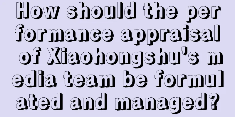 How should the performance appraisal of Xiaohongshu’s media team be formulated and managed?