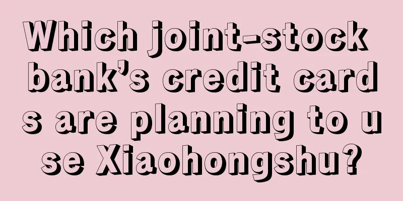 Which joint-stock bank’s credit cards are planning to use Xiaohongshu?
