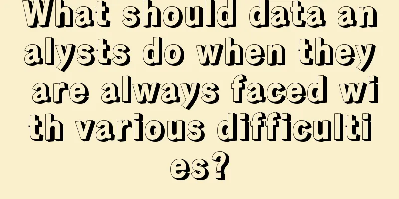 What should data analysts do when they are always faced with various difficulties?
