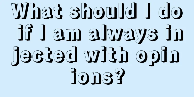 What should I do if I am always injected with opinions?