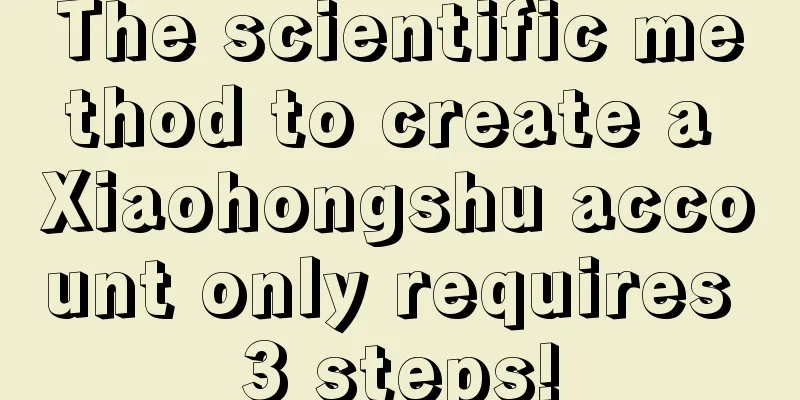 The scientific method to create a Xiaohongshu account only requires 3 steps!