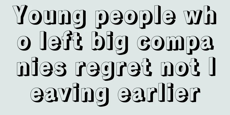 Young people who left big companies regret not leaving earlier