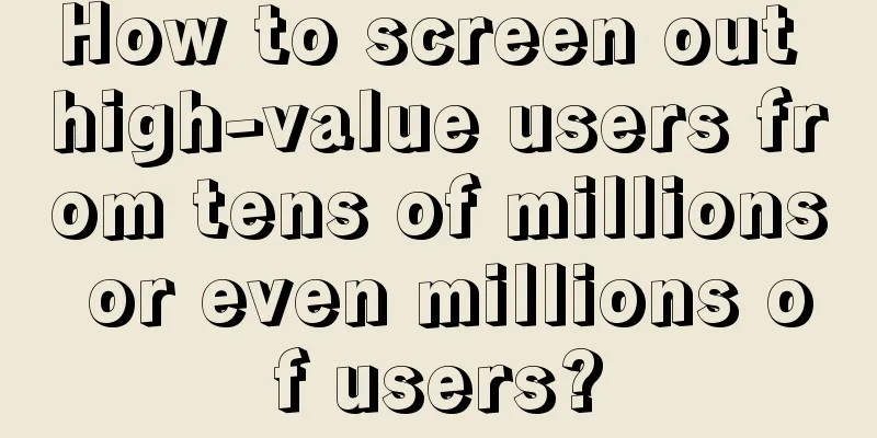 How to screen out high-value users from tens of millions or even millions of users?