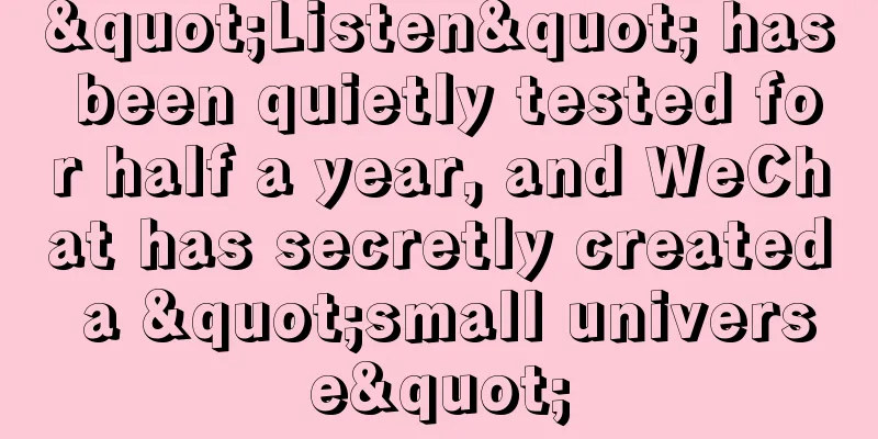 "Listen" has been quietly tested for half a year, and WeChat has secretly created a "small universe"
