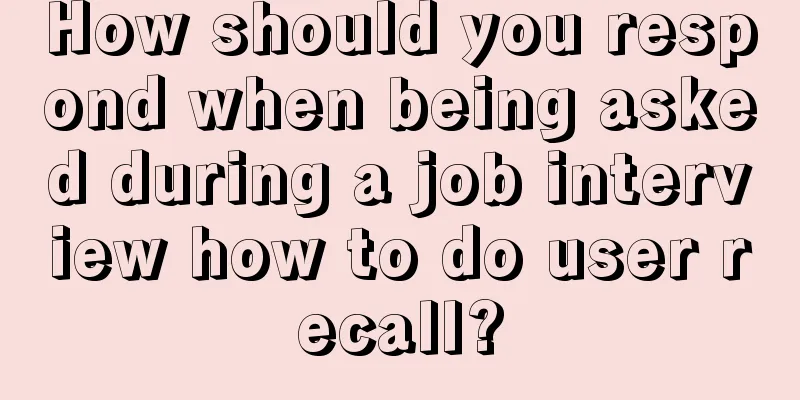 How should you respond when being asked during a job interview how to do user recall?