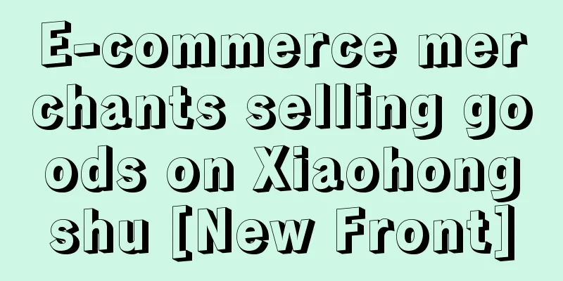 E-commerce merchants selling goods on Xiaohongshu [New Front]