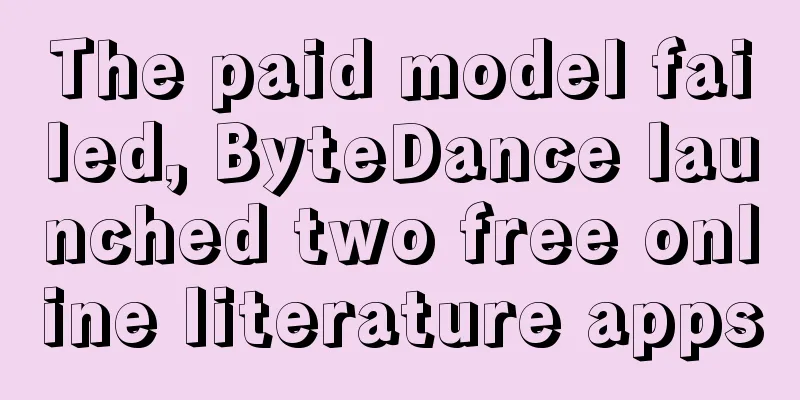 The paid model failed, ByteDance launched two free online literature apps