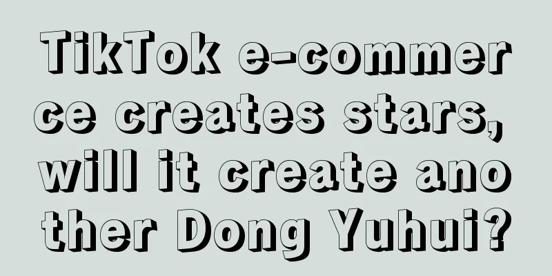 TikTok e-commerce creates stars, will it create another Dong Yuhui?