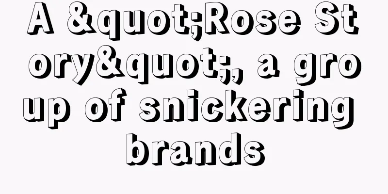 A "Rose Story", a group of snickering brands