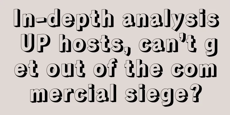 In-depth analysis UP hosts, can’t get out of the commercial siege?