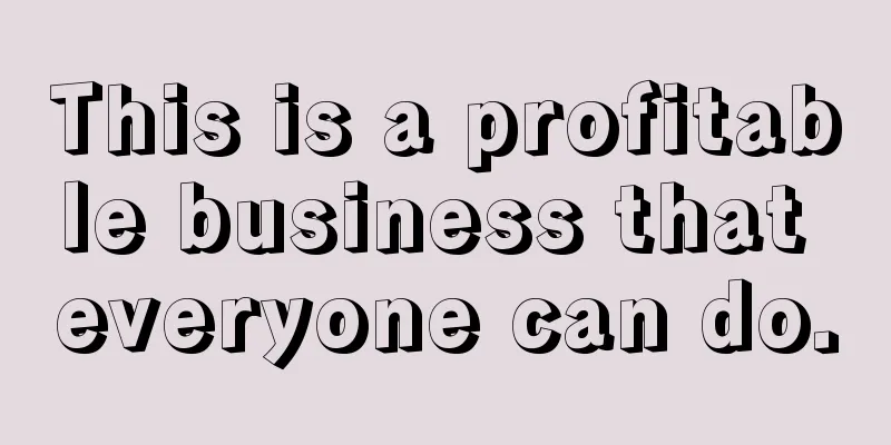 This is a profitable business that everyone can do.