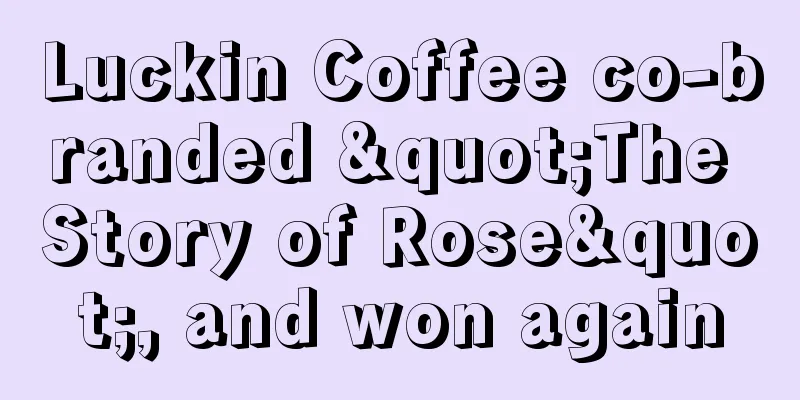 Luckin Coffee co-branded "The Story of Rose", and won again