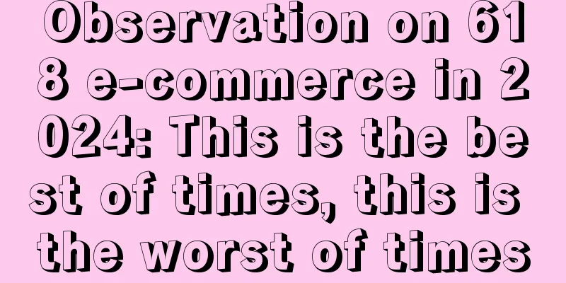 Observation on 618 e-commerce in 2024: This is the best of times, this is the worst of times