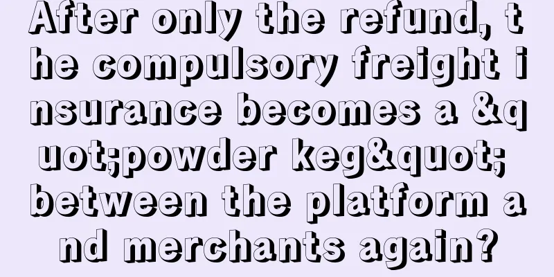 After only the refund, the compulsory freight insurance becomes a "powder keg" between the platform and merchants again?