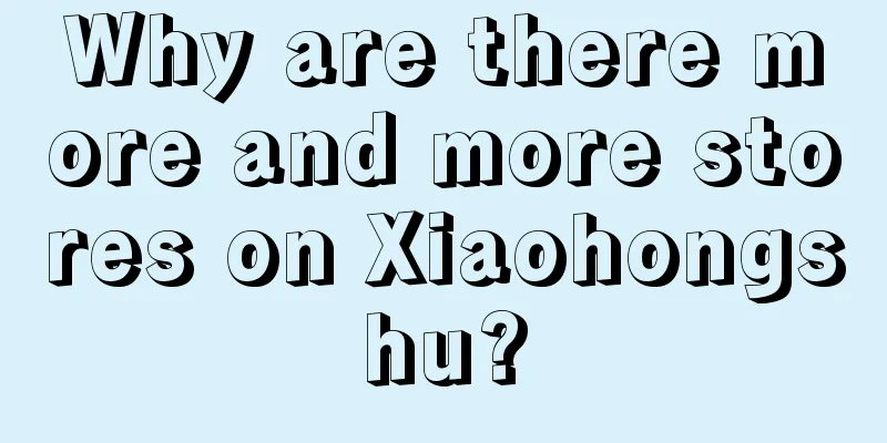 Why are there more and more stores on Xiaohongshu?