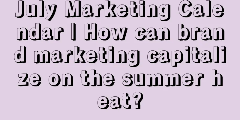 July Marketing Calendar | How can brand marketing capitalize on the summer heat?