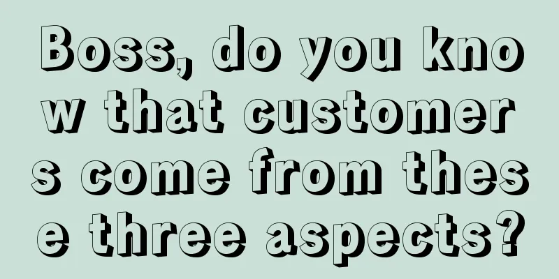 Boss, do you know that customers come from these three aspects?