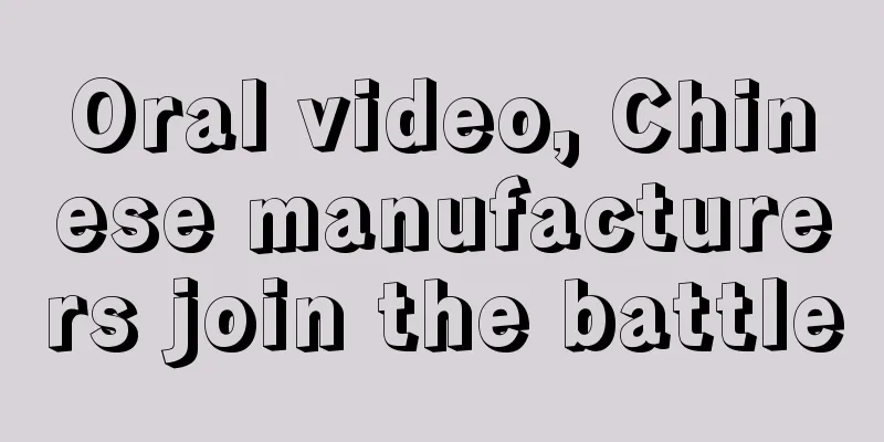 Oral video, Chinese manufacturers join the battle
