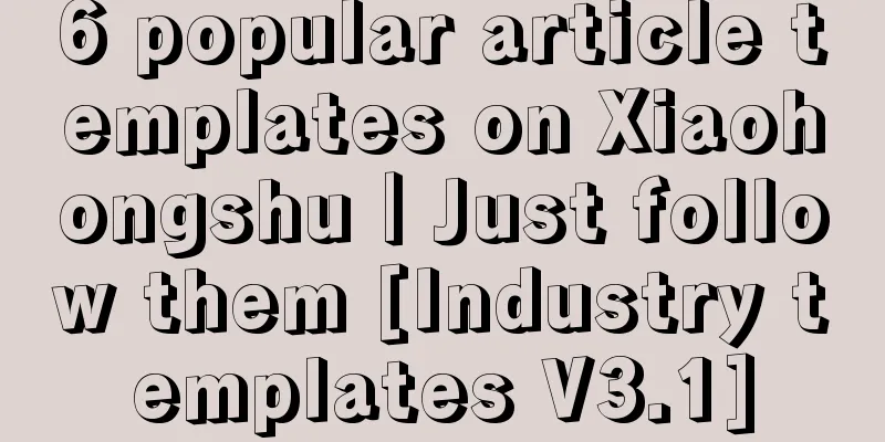 6 popular article templates on Xiaohongshu｜Just follow them [Industry templates V3.1]