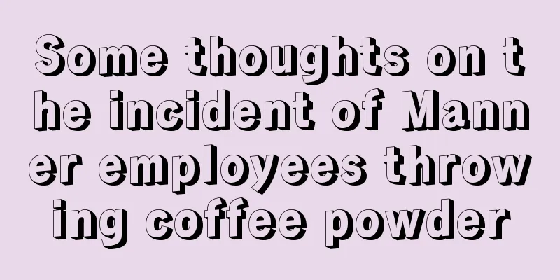 Some thoughts on the incident of Manner employees throwing coffee powder