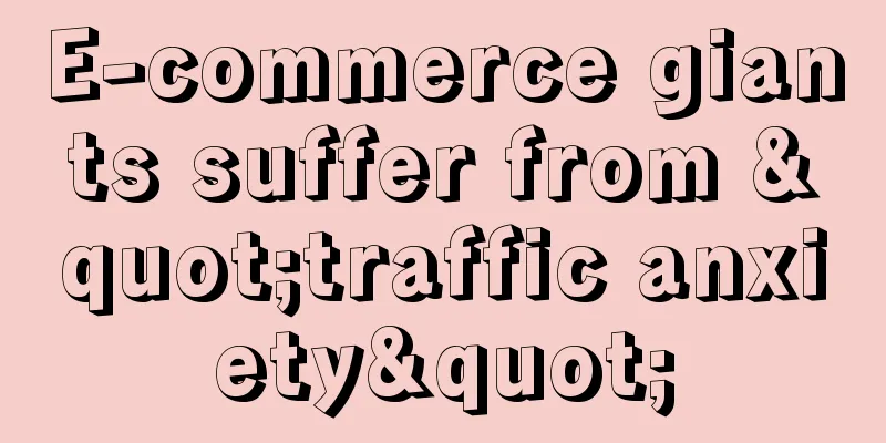 E-commerce giants suffer from "traffic anxiety"