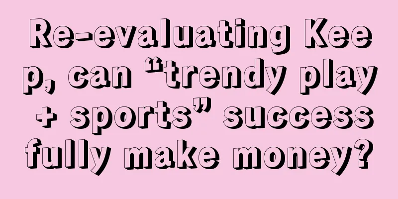 Re-evaluating Keep, can “trendy play + sports” successfully make money?