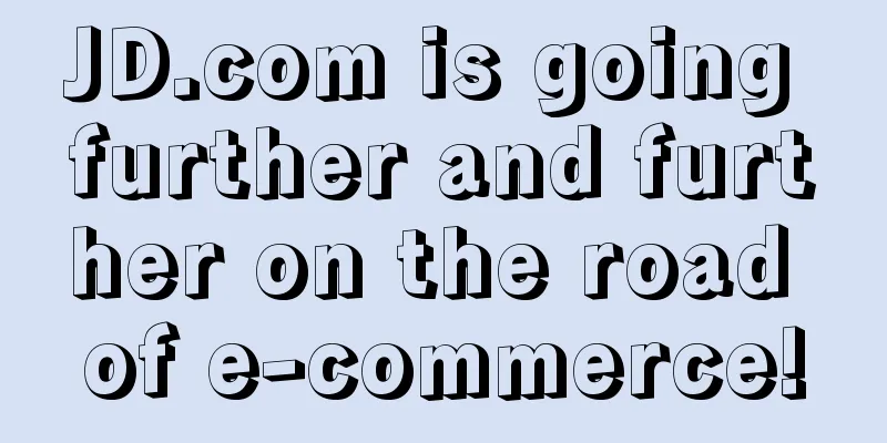 JD.com is going further and further on the road of e-commerce!