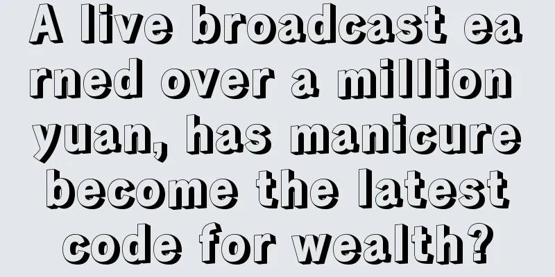 A live broadcast earned over a million yuan, has manicure become the latest code for wealth?