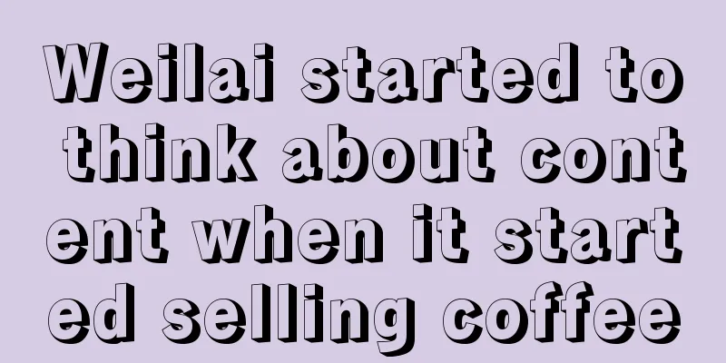 Weilai started to think about content when it started selling coffee