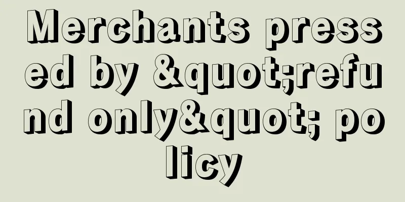 Merchants pressed by "refund only" policy