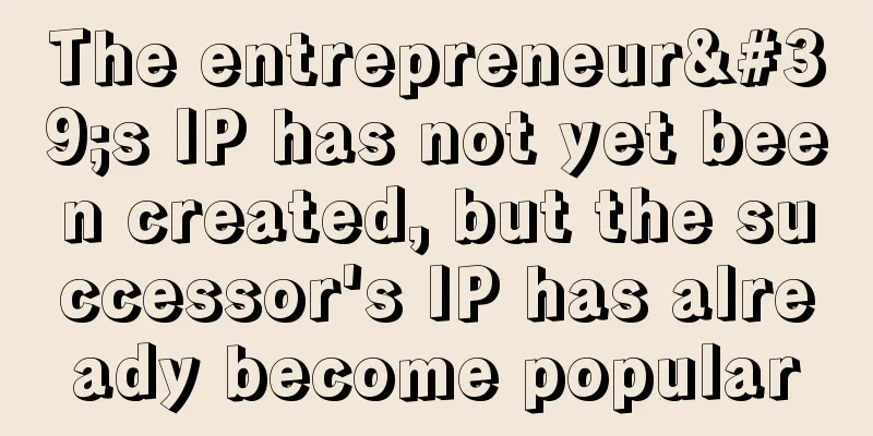 The entrepreneur's IP has not yet been created, but the successor's IP has already become popular
