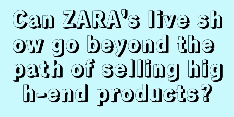 Can ZARA’s live show go beyond the path of selling high-end products?