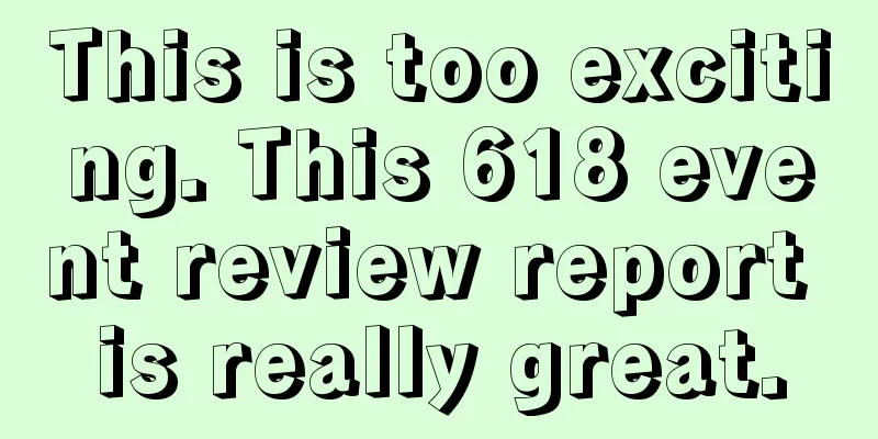 This is too exciting. This 618 event review report is really great.