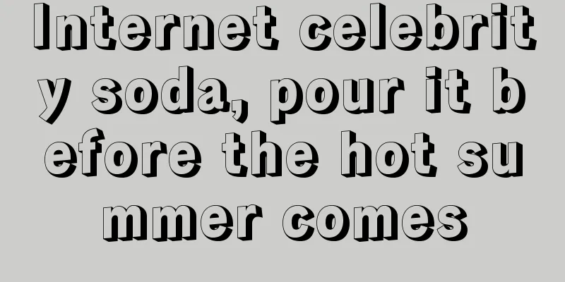 Internet celebrity soda, pour it before the hot summer comes