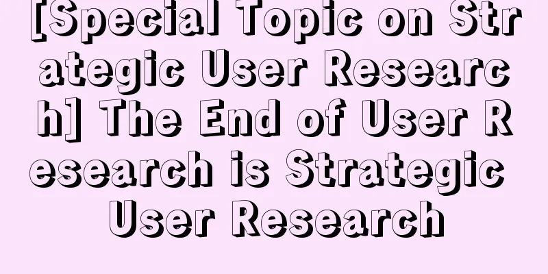 [Special Topic on Strategic User Research] The End of User Research is Strategic User Research