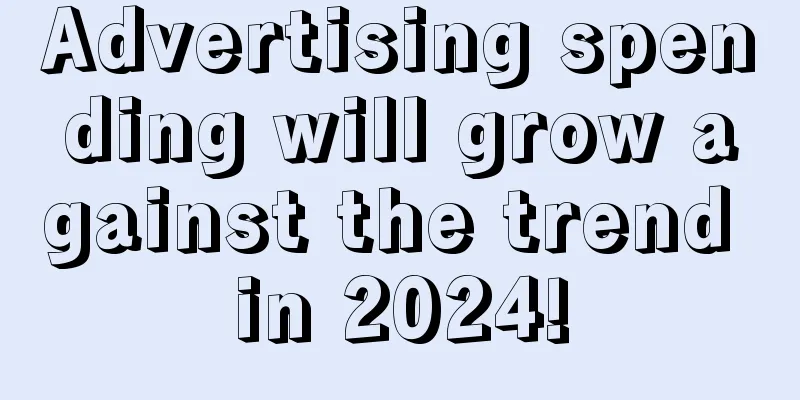 Advertising spending will grow against the trend in 2024!