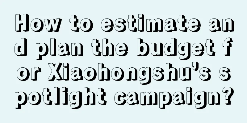How to estimate and plan the budget for Xiaohongshu’s spotlight campaign?