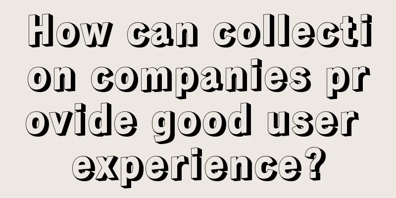 How can collection companies provide good user experience?