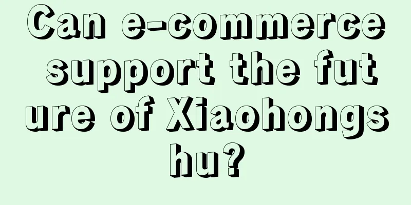 Can e-commerce support the future of Xiaohongshu?
