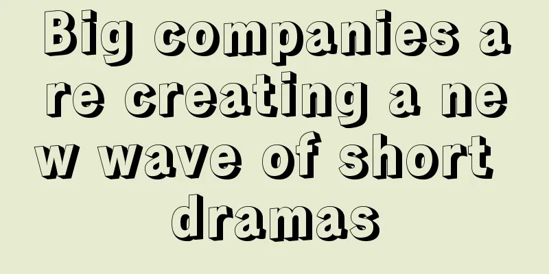 Big companies are creating a new wave of short dramas