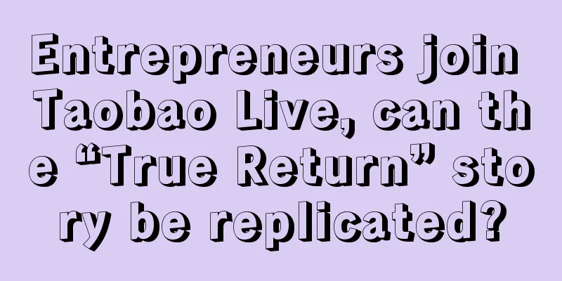 Entrepreneurs join Taobao Live, can the “True Return” story be replicated?