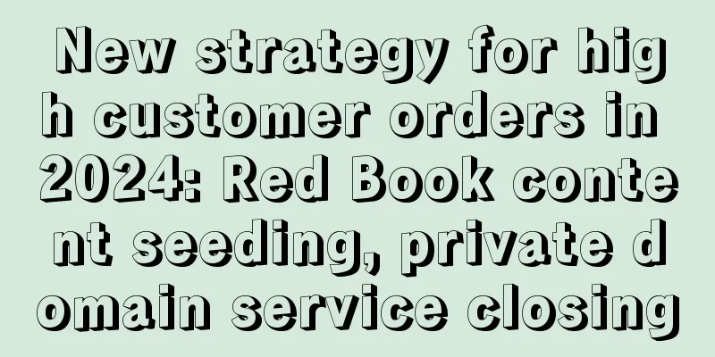 New strategy for high customer orders in 2024: Red Book content seeding, private domain service closing