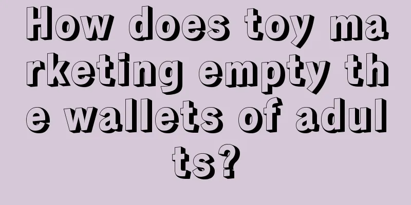 How does toy marketing empty the wallets of adults?