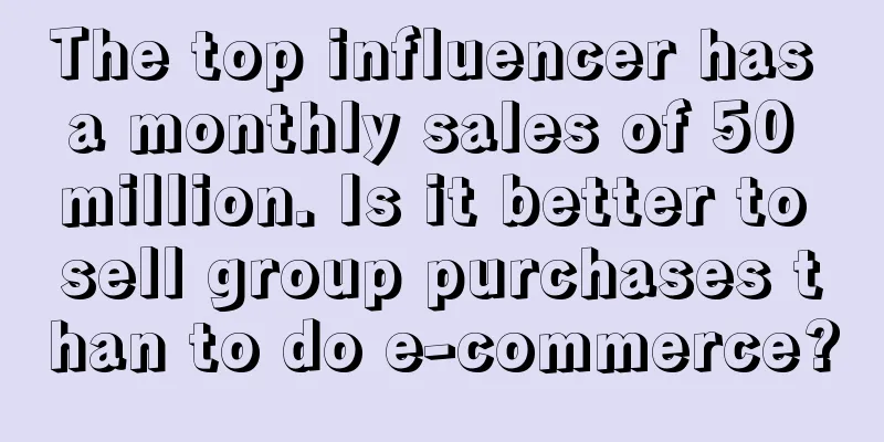The top influencer has a monthly sales of 50 million. Is it better to sell group purchases than to do e-commerce?