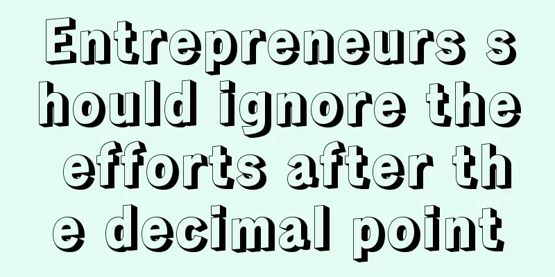 Entrepreneurs should ignore the efforts after the decimal point