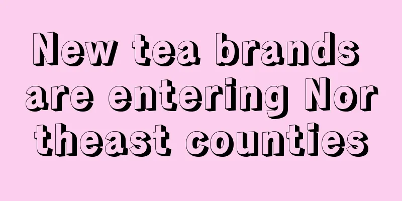 New tea brands are entering Northeast counties