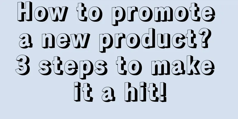 How to promote a new product? 3 steps to make it a hit!