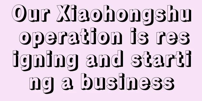 Our Xiaohongshu operation is resigning and starting a business