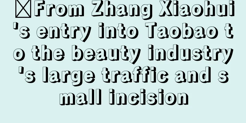 ​From Zhang Xiaohui's entry into Taobao to the beauty industry's large traffic and small incision