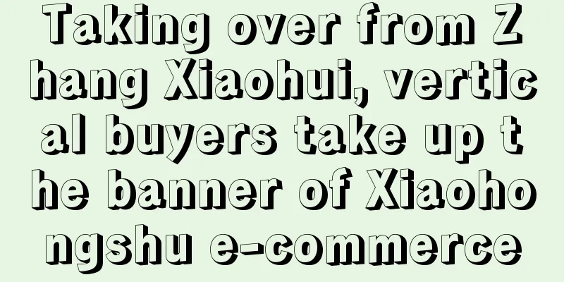 Taking over from Zhang Xiaohui, vertical buyers take up the banner of Xiaohongshu e-commerce